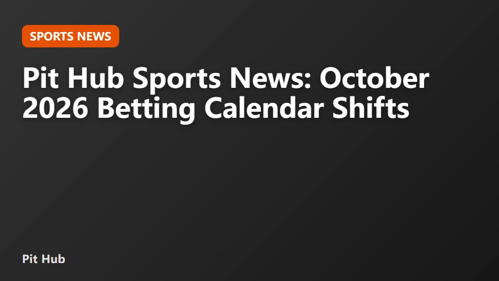 Pit Hub Sports News: October 2026 Betting Calendar Shifts