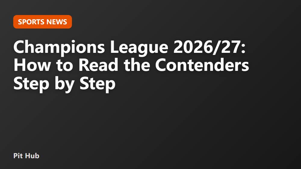 Champions League 2026/27: How to Read the Contenders Step by Step
