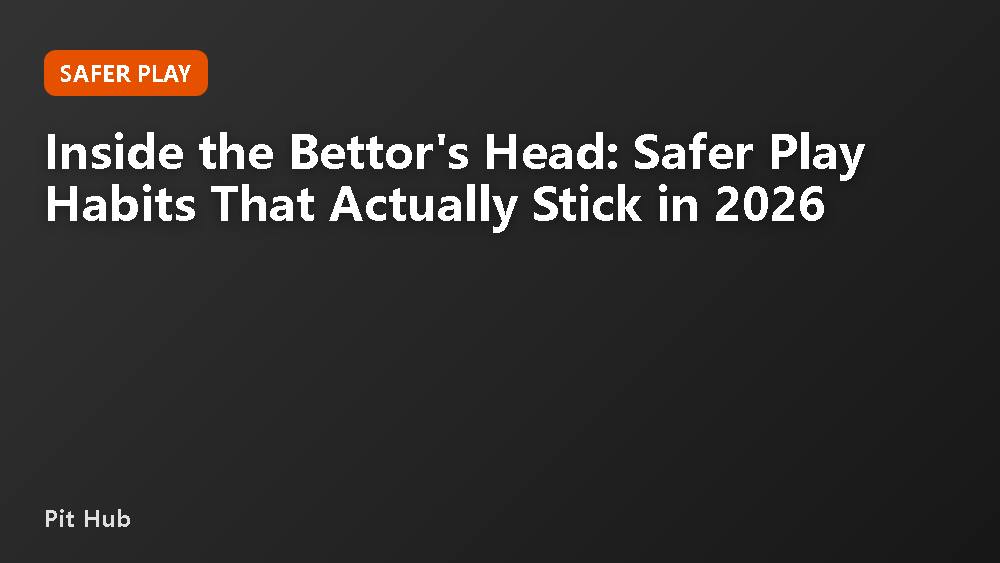 Inside the Bettor's Head: Safer Play Habits That Actually Stick in 2026