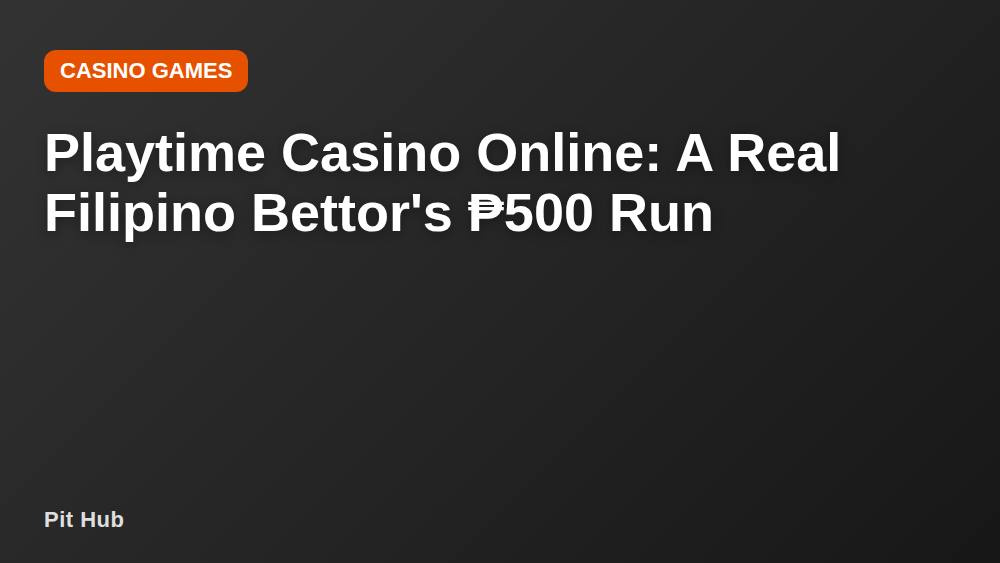 Playtime Casino Online: A Real Filipino Bettor's ₱500 Run