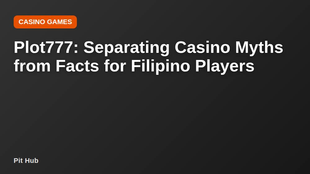 Plot777: Separating Casino Myths from Facts for Filipino Players